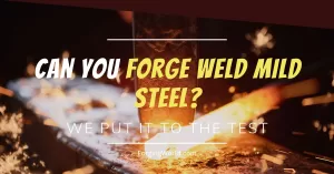 Read more about the article Can You Forge Weld Mild Steel?