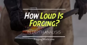 Read more about the article How Loud Is Forging? An In-Depth Analysis