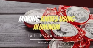 aluminum cans being used for knife making