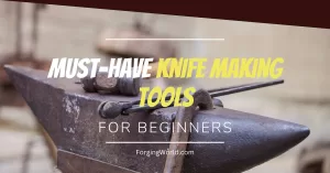 Read more about the article The Definite List of Knife Making Tools for Beginners