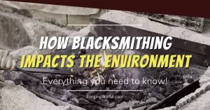 Read more about the article The Impacts of Blacksmithing on the Environment