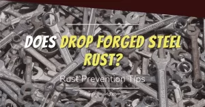 Read more about the article Does Drop Forged Steel Rust? 5 Rust Prevention Tips