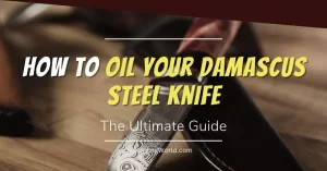 Read more about the article A Smooth Glide: The Ultimate Guide to Oiling Your Damascus Steel Knife