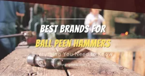 Read more about the article Top Brands for Ball Peen Hammers: A Comprehensive Guide