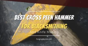 Read more about the article Best Cross Peen Hammers for Blacksmithing and Knife Making