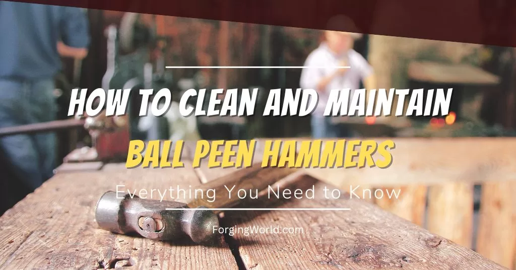 How to Clean and Maintain Your Ball Peen Hammer