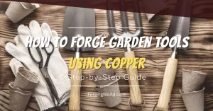 Read more about the article Forging Copper Gardening Tools: A Comprehensive Guide for Beginners